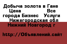 Добыча золота в Гане › Цена ­ 1 000 000 - Все города Бизнес » Услуги   . Нижегородская обл.,Нижний Новгород г.